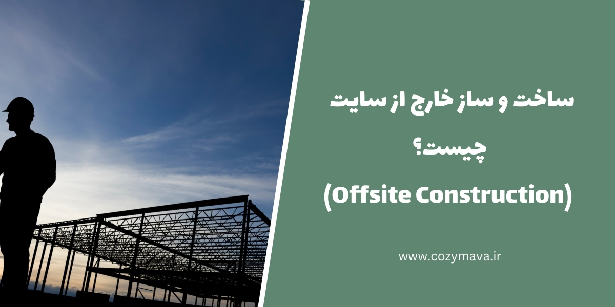 ساخت و ساز خارج از سایت چیست؟ - کزی ماوا