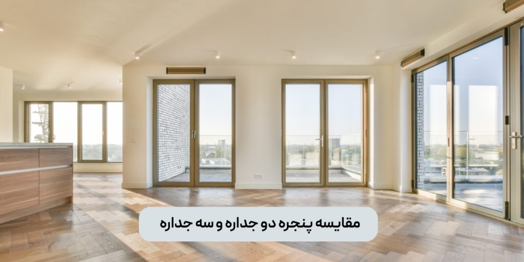 مقایسه پنجره دو جداره و سه جداره 